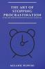 The Art of Stopping Procrastination: Overcome Procrastination with Easy Strategies