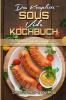 Das Komplette Sous Vide Kochbuch: Eine Anleitung Für Einsteiger Mit 50 Einfachen Leckeren Und Preiswerten Sous Vide Rezepten Für Die Ganze Familie (The Complete Sous Vide Cookbook) (German Version)