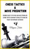 Chess Tactics and Move Prediction: Beginners Guide to Strategies and Basics Opening and Closing Tactics! Learn How to Visualize the Game and Predict Your Opponent's Intentions!: 1