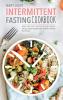 Intermittent Fasting Cookbook: Quick and Easy Recipes to Lose Weight Unlock Your Metabolism and Rejuvenate Your Body