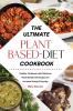 The Ultimate Plant-Based Diet Cookbook: Healthy Cookbook with Delicious Plant Based Diet Recipes for Increase Energy Everyday