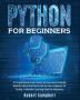 Python for Beginners: A Programming Crash Course to Learn the Principles Behind Python and How to Set Up Your Computer for Coding. A Machine Learning Guide for Beginners.: 1