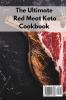 The Ultimate Red Meat Keto Cookbook: More Than 50 Delicious Ideas for Preparing Red Meat Dishes for the Ketogenic Diet