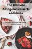 The Ultimate Ketogenic Desserts Cookbook: Delicious Low-Carbs High Protein Desserts Recipes