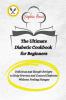 The Ultimate Diabetic Cookbook for Beginners: Delicious and Simple Recipes to Help Prevent and Control Diabetes Without Feeling Hungry