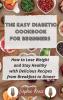 The Easy Diabetic Cookbook for Beginners: How to Lose Weight and Stay Healthy with Delicious Recipes from Breakfast to Dinner