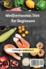 Mediterranean Diet for Beginners: Simple Healthy Recipes for Eating Well Everyday