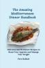 The Amazing Mediterranean Dinner Handbook: Delicious and Fit Dinner Recipes to Boost Your Appetite and Manage Your Weight