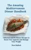 The Amazing Mediterranean Dinner Handbook: Delicious and Fit Dinner Recipes to Boost Your Appetite and Manage Your Weight