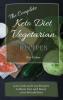 The Complete Keto Diet Vegetarian Recipes: Low Carb and Fast Recipes to Burn Fast and Boost your Metabolism