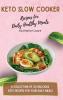 Keto Slow Cooker Recipes for Daily Healthy Meals: A Collection of 50 Delicious Keto Recipes for Your Daily Meals