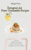 Ketogenic Air Fryer Unmissable Recipes: A Set of Mouth-Watering Recipes for Delicious Ketogenic Air Fryer Meals