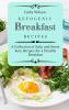 Ketogenic Breakfast Recipes: A Collection of Salty and Sweet Keto Recipes for a Healthy Breakfast