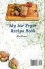 My Air Fryer Recipe Book: Easy & Healthy Recipes to Make Unforgettable First Courses