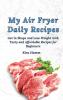 My Air Fryer Daily Recipes: Get in Shape and Lose Weight with Tasty and Affordable Recipes for Beginners