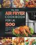 The XXL Air Fryer Cookbook for UK: 500 Crispy Easy Healthy and Delicious Recipes for the Whole Year incl. Desserts and Side Dishes