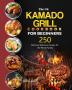 The UK Kamado Grill Cookbook For Beginners: 250 Delicious Barbecue Recipes for the Whole Family