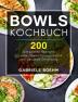 Bowls Kochbuch: Die 200 besten Rezepte für eine abwechslungsreiche und gesunde Ernährung.