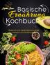 Basische Ernährung Kochbuch: Basische und basenüberschüssige Rezepte zum Kombinieren