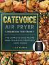 CateVoice Air Fryer Cookbook for Family: The Complete Guide Recipe Book to Air Fry Effortless Tasty Dishes