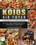 KOIOS Air Fryer Cookbook for Beginners: Quick and Easy Budget Friendly Recipes