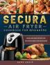 Secura Air Fryer Cookbook for Beginners: Quick and Easy Recipe for Delicious Meals for Beginners