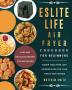 ESLITE LIFE Air Fryer Cookbook for Beginners: Easy and Delicious Recipes for Beginners. Easier Healthier and Crispier Food for Your Family and Friends