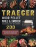 Traeger Wood Pellet Grill And Smoker Cookbook For Beginners: 200 Complete And Delicious BBQ Recipes To Master Your Traeger Wood Pellet Grill And Smoker Easily