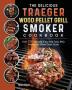 The Delicious Traeger Wood Pellet Grill And Smoker Cookbook: Over 200 Ultimate Easy And Tasty BBQ Recipes By Some Steps Guide