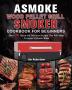 ASMOKE Wood Pellet Grill & Smoker Cookbook For Beginners: Over 200 Quick and Delicious Recipes That Will Make Everyone's Mouths Water