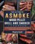 The Ultimate ASMOKE Wood Pellet Grill & Smoker cookbook: The Ultimate Guide to Master your Wood Pellet Grill & Smoker with Easy Vibrant & Mouthwatering Recipes