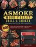 The ASMOKE Wood Pellet Grill & Smoker Cookbook For Beginners: 600 Tasty And Yummy Recipes To Master Your ASMOKE Wood Pellet Grill & Smoker