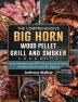 The Comprehensive BIG HORN Wood Pellet Grill And Smoker Cookbook: Become a BBQ Master With 550 Delicious Recipes For Smoking And Grilling: Beef Pork Lamb Fish Veggies etc