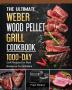 The Ultimate Weber Wood Pellet Grill Cookbook: 1000-Day Grill Recipes For Real Barbecue To Grill Meat