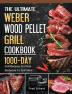 The Ultimate Weber Wood Pellet Grill Cookbook: 1000-Day Grill Recipes For Real Barbecue To Grill Meat