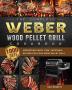 The Complete Weber Wood Pellet Grill Cookbook: 1000-Day Irresistible Meat Fish Vegetable Recipes For Your Wood Pellet Grill