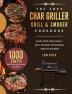 The Easy Char Griller Grill & Smoker Cookbook: 1000-Day Easy and Delicious Recipes to Enjoy with Your Family with the Best Techniques Used by masters