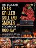 The Yummy Char Griller Grill & Smoker Cookbook: 1000-Day Yummy and Family-Approved Recipes for Anyone Who Want to Enjoy Tasty Effortless Dish