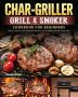 Char-Griller Grill & Smoker Cookbook For Beginners: Quick Savory and Creative Recipes for Healthy Eating Every Day