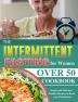 The Intermittent Fasting for Women Over 50 Cookbook: Simple and Delicious Healthy Recipes to Reset your Metabolism