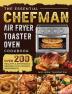 The Essential Chefman Air Fryer Toaster Oven Cookbook: Over 200 Healthy & Affordable Recipes with Common Ingredients