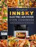 The Complete Innsky Electric Air Fryer Oven Cookbook: 550 Healthy Savory Recipes for The Whole Family