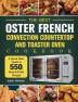 The Best Oster French Convection Countertop and Toaster Oven Cookbook: A Quick-Start Guide to 550 Easy &Fresh Recipes