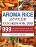 Aroma Rice Cooker Cookbook 999: 999 Days Mouth-Watering Quick-Start Recipes from Healthy Happy Foodie