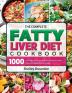 The Complete Fatty Liver Diet Cookbook: 1000 Day Fatty Liver Recipes And Guide To Reverse Fatty Liver Lose Weight And Live Longer