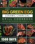 1500 Big Green Egg Ceramic Charcoal Grill Cookbook: 1500 Days Delicious Healthy Recipes that Anyone Can Cook