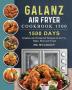 Galanz Air Fryer Oven Cookbook 1500: 1500 Days Creative and Foolproof Recipes to Air Fry Bake Broil and Toast