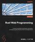 Rust Web Programming: A hands-on guide to developing packaging and deploying fully functional Rust web applications