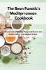 The Bean Fanatic's Mediterranean Cookbook: How to Cook Complete Meals with Beans and Grains Like A True Mediterranean