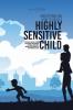 Understanding How To Raise A Highly Sensitive Child: Everything You Need To Know To Raise Happy And Confident Children Learn How To Manage Your Emotions To Be Heard Without Yelling